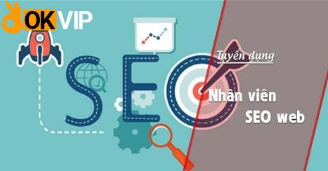 Tuyển Dụng SEO WEB 2024 Tại OKVIP Lương Cao Chế Độ Hấp Dẫn